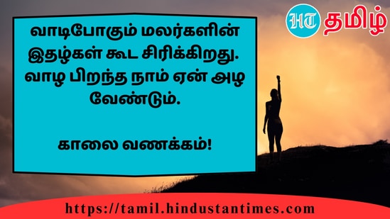 வாடிபோகும் மலர்களின் இதழ்கள் கூட சிரிக்கிறது.வாழ பிறந்த நாம் ஏன் அழ வேண்டும்.&nbsp;காலை வணக்கம்!