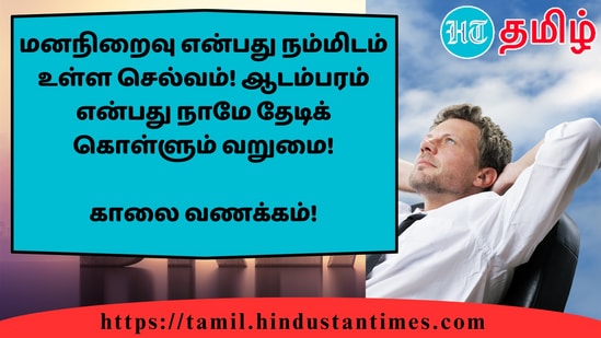 மனநிறைவு என்பது நம்மிடம் உள்ள செல்வம்! ஆடம்பரம் என்பது நாமே தேடிக் கொள்ளும் வறுமை!&nbsp;காலை வணக்கம்!