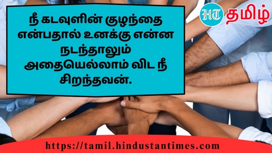 நீ கடவுளின் குழந்தை என்பதால் உனக்கு என்ன நடந்தாலும் அதையெல்லாம் விட நீ சிறந்தவன்.