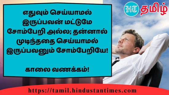 எதுவும் செய்யாமல் இருப்பவன் மட்டுமே சோம்பேறி அல்ல; தன்னால் முடிந்ததை செய்யாமல் இருப்பவனும் சோம்பேறியே!&nbsp;காலை வணக்கம்!