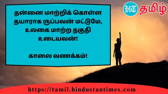 தன்னை மாற்றிக் கொள்ள தயாராக ருப்பவன் மட்டுமே, உலகை மாற்ற தகுதி உடையவன்!&nbsp;காலை வணக்கம்!