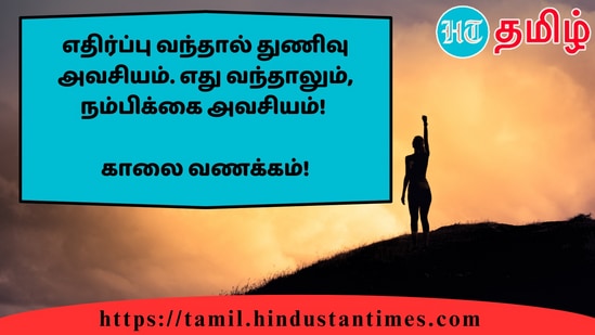 எதிர்ப்பு வந்தால் துணிவு அவசியம். எது வந்தாலும், நம்பிக்கை அவசியம்!&nbsp;காலை வணக்கம்!