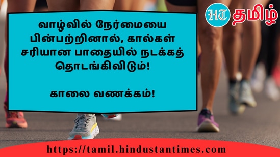 வாழ்வில் நேர்மையை பின்பற்றினால், கால்கள் சரியான பாதையில் நடக்கத் தொடங்கிவிடும்!&nbsp;காலை வணக்கம்!