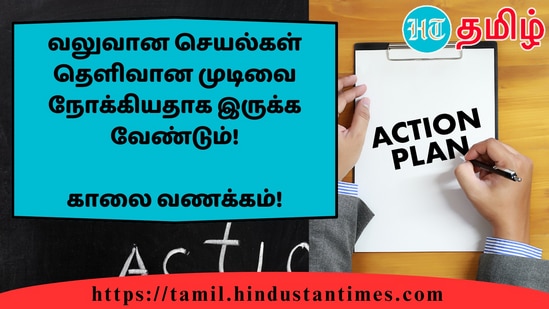 வலுவான செயல்கள் தெளிவான முடிவை நோக்கியதாக இருக்க வேண்டும்!&nbsp;காலை வணக்கம்!