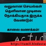 <p>வலுவான செயல்கள் தெளிவான முடிவை நோக்கியதாக இருக்க வேண்டும்!</p><p>&nbsp;</p><p>காலை வணக்கம்!</p>