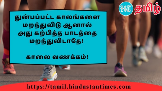 துன்பப்பட்ட காலங்களை மறந்துவிடு ஆனால் அது கற்பித்த பாடத்தை மறந்துவிடாதே!&nbsp;காலை வணக்கம்!