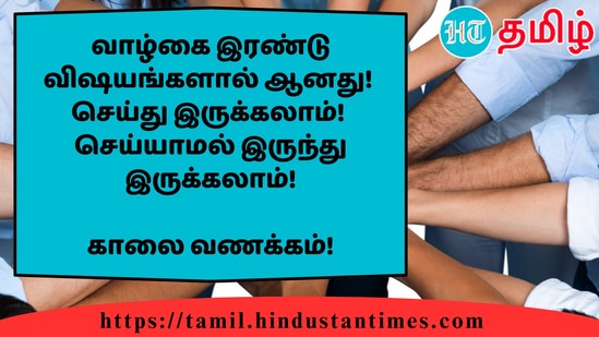 வாழ்கை இரண்டு விஷயங்களால் ஆனது!செய்து இருக்கலாம்!செய்யாமல் இருந்து இருக்கலாம்!&nbsp;காலை வணக்கம்!