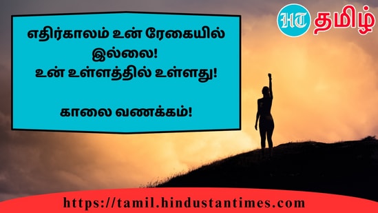 எதிர்காலம் உன் ரேகையில் இல்லை!உன் உள்ளத்தில் உள்ளது!&nbsp;காலை வணக்கம்!