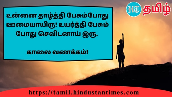 உன்னை தாழ்த்தி பேசும்போது ஊமையாயிரு! உயர்த்தி பேசும் போது செவிடனாய் இரு.&nbsp;காலை வணக்கம்!