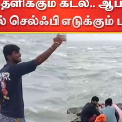 கொந்தளிக்கும் கடல்.. ஆபத்தை உணராமல் செல்ஃபி எடுக்கும் சுற்றுலா பயணிகள்..திக்.. திக்!