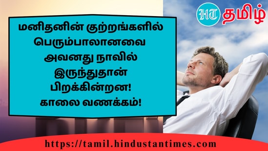 மனிதனின் குற்றங்களில் பெரும்பாலானவைஅவனது நாவில் இருந்துதான்பிறக்கின்றன!காலை வணக்கம்!