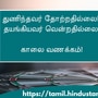 <p>துணிந்தவர் தோற்றதில்லை!</p><p>தயங்கியவர் வென்றதில்லை!</p><p>&nbsp;</p><p>காலை வணக்கம்!</p>