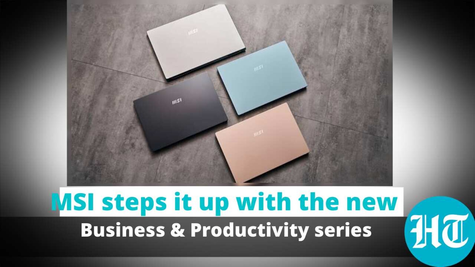 MSI steps it up with its new Business & Productivity laptop series | HT ...